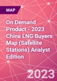 On Demand Product - 2023 China LNG Buyers Map (Satellite Stations) Analyst Edition- Product Image