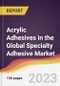 Acrylic Adhesives in the Global Specialty Adhesive Market: Trends, Opportunities and Competitive Analysis 2023-2028 - Product Image