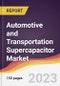 Automotive and Transportation Supercapacitor Market: Trends, Opportunities and Competitive Analysis 2023-2028 - Product Image