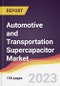 Automotive and Transportation Supercapacitor Market: Trends, Opportunities and Competitive Analysis 2023-2028 - Product Thumbnail Image