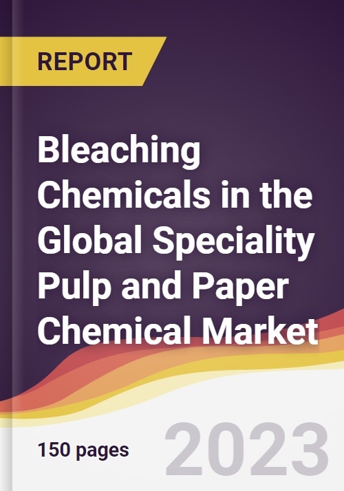 Bleaching Chemicals in the Global Speciality Pulp and Paper Chemical