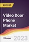 Video Door Phone Market: Trends, Opportunities and Competitive Analysis 2023-2028 - Product Image