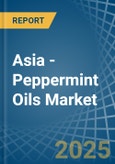 Asia - Peppermint Oils - Market Analysis, Forecast, Size, Trends and Insights- Product Image