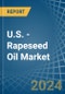 U.S. - Rapeseed Oil - Market Analysis, Forecast, Size, Trends and Insights - Product Thumbnail Image