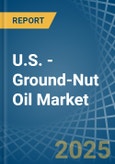 U.S. - Ground-Nut Oil - Market Analysis, Forecast, Size, Trends and Insights- Product Image