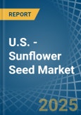 U.S. - Sunflower Seed - Market Analysis, Forecast, Size, Trends and Insights- Product Image