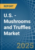 U.S. - Mushrooms and Truffles - Market Analysis, Forecast, Size, Trends and Insights- Product Image