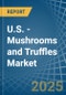 U.S. - Mushrooms and Truffles - Market Analysis, Forecast, Size, Trends and Insights - Product Thumbnail Image