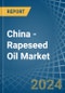 China - Rapeseed Oil - Market Analysis, Forecast, Size, Trends and Insights - Product Image
