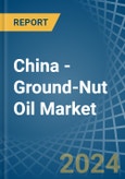 China - Ground-Nut Oil - Market Analysis, Forecast, Size, Trends and Insights- Product Image