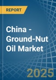 China - Ground-Nut Oil - Market Analysis, Forecast, Size, Trends and Insights- Product Image