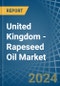 United Kingdom - Rapeseed Oil - Market Analysis, Forecast, Size, Trends and Insights - Product Thumbnail Image