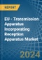 EU - Transmission Apparatus Incorporating Reception Apparatus - Market Analysis, Forecast, Size, Trends and Insights - Product Thumbnail Image