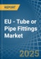 EU - Tube or Pipe Fittings (of Iron or Steel) - Market Analysis, Forecast, Size, Trends and Insights - Product Image