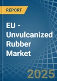 EU - Unvulcanized Rubber - Market Analysis, Forecast, Size, Trends and Insights- Product Image