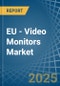 EU - Video Monitors - Market Analysis, Forecast, Size, Trends and Insights - Product Image