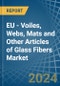 EU - Voiles, Webs, Mats and Other Articles of Glass Fibers - Market Analysis, Forecast, Size, Trends and Insights - Product Image