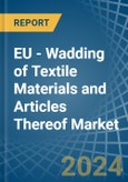 EU - Wadding of Textile Materials and Articles Thereof - Market Analysis, Forecast, Size, Trends and Insights- Product Image