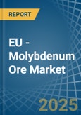 EU - Molybdenum Ore - Market Analysis, Forecast, Size, Trends and Insights- Product Image