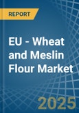 EU - Wheat and Meslin Flour - Market Analysis, Forecast, Size, Trends and Insights- Product Image