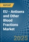 EU - Antisera and Other Blood Fractions - Market Analysis, Forecast, Size, Trends and Insights - Product Image