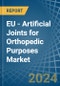 EU - Artificial Joints for Orthopedic Purposes - Market Analysis, forecast, Size, Trends and Insights - Product Image