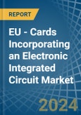 EU - Cards Incorporating an Electronic Integrated Circuit (Smart Card) - Market analysis, Forecast, Size, Trends and Insights- Product Image