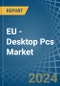 EU - Desktop Pcs - Market Analysis, Forecast, Size, Trends and Insights - Product Image