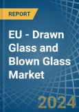EU - Drawn Glass and Blown Glass - Market Analysis, Forecast, Size, Trends and Insights- Product Image