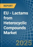 EU - Lactams from Heterocyclic Compounds - Market Analysis, Forecast, Size, Trends and Insights- Product Image