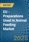 EU - Preparations Used in Animal Feeding - Market Analysis, Forecast, Size, Trends and insights - Product Image