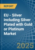 EU - Silver including Silver Plated with Gold or Platinum - Market Analysis, Forecast, Size, Trends and Insights- Product Image