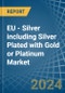 EU - Silver including Silver Plated with Gold or Platinum - Market Analysis, Forecast, Size, Trends and Insights - Product Image