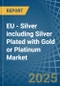 EU - Silver including Silver Plated with Gold or Platinum - Market Analysis, Forecast, Size, Trends and Insights - Product Image