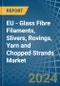 EU - Glass Fibre Filaments, Slivers, Rovings, Yarn and Chopped Strands - Market Analysis, Forecast, Size, Trends and Insights - Product Thumbnail Image