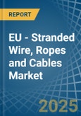 EU - Stranded Wire, Ropes and Cables - Market Analysis, Forecast, Size, Trends and Insights- Product Image