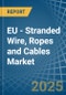 EU - Stranded Wire, Ropes and Cables - Market Analysis, Forecast, Size, Trends and Insights - Product Image