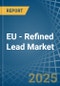 EU - Refined Lead (Unwrought) - Market Analysis, Forecast, Size, Trends and Insights - Product Thumbnail Image