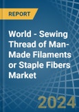 World - Sewing Thread of Man-Made Filaments or Staple Fibers - Market Analysis, Forecast, Size, Trends and Insights- Product Image