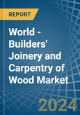 World - Builders' Joinery and Carpentry of Wood - Market Analysis, Forecast, Size, Trends and Insights- Product Image