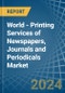 World - Printing Services of Newspapers, Journals and Periodicals - Market Analysis, Forecast, Size, Trends and Insights - Product Image