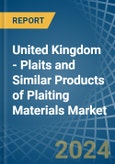 United Kingdom - Plaits and Similar Products of Plaiting Materials - Market Analysis, Forecast, Size, Trends and Insights- Product Image