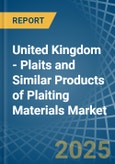 United Kingdom - Plaits and Similar Products of Plaiting Materials - Market Analysis, Forecast, Size, Trends and Insights- Product Image