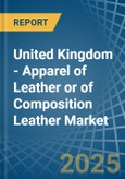 United Kingdom - Apparel of Leather or of Composition Leather - Market Analysis, Forecast, Size, Trends and Insights- Product Image