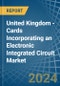 United Kingdom - Cards Incorporating an Electronic Integrated Circuit (Smart Card) - Market analysis, Forecast, Size, Trends and Insights - Product Thumbnail Image