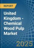 United Kingdom - Chemical Wood Pulp (Dissolving Grades) - Market Analysis, Forecast, Size, Trends and Insights- Product Image