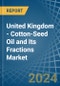 United Kingdom - Cotton-Seed Oil and Its Fractions - Market Analysis, Forecast, Size, Trends and Insights - Product Thumbnail Image
