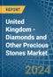 United Kingdom - Diamonds and Other Precious Stones (Unworked) - Market Analysis, Forecast, Size, Trends and Insights - Product Image
