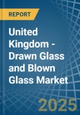 United Kingdom - Drawn Glass and Blown Glass - Market Analysis, Forecast, Size, Trends and Insights- Product Image