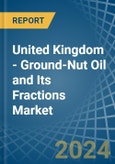 United Kingdom - Ground-Nut Oil and Its Fractions - Market Analysis, Forecast, Size, Trends and Insights- Product Image